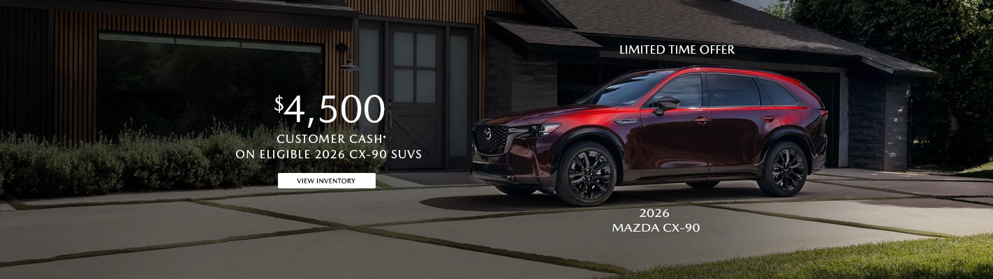 $4,500 CUSTOMER CASH ON ELIGIBLE 2026 CX-90 SUVS